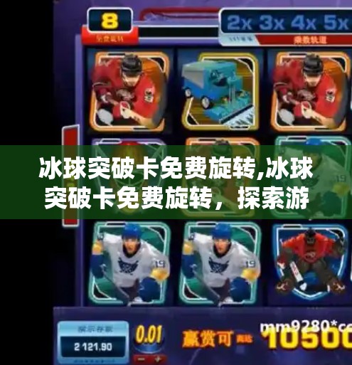 冰球突破卡免费旋转,冰球突破卡免费旋转，探索游戏中的创新与乐趣