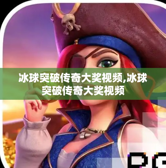 冰球突破传奇大奖视频,冰球突破传奇大奖视频