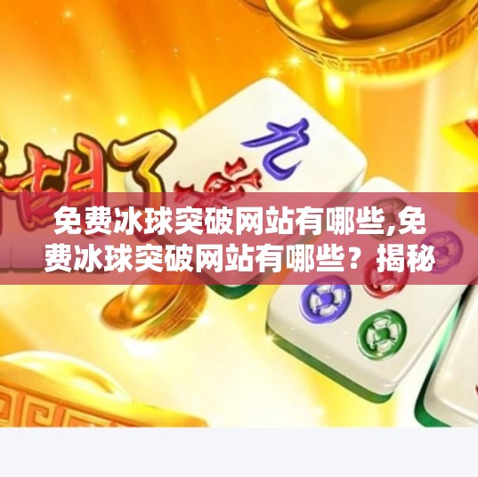 免费冰球突破网站有哪些,免费冰球突破网站有哪些？揭秘那些隐藏在网上的幸运陷阱！