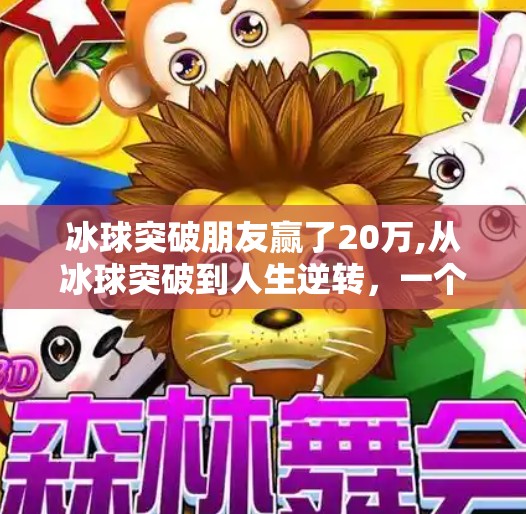 冰球突破朋友赢了20万,从冰球突破到人生逆转，一个普通玩家如何赢走20万的逆袭故事