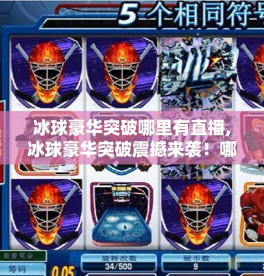 冰球豪华突破哪里有直播,冰球豪华突破震撼来袭！哪里能看直播？这份观赛指南请收好！