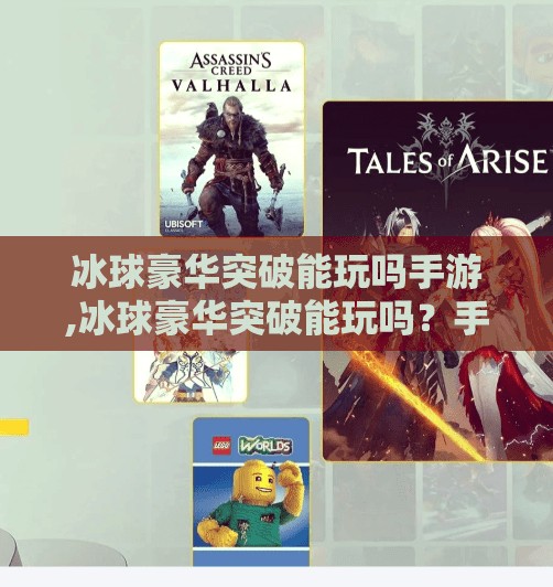 冰球豪华突破能玩吗手游,冰球豪华突破能玩吗？手游玩家必看的硬核体验指南！