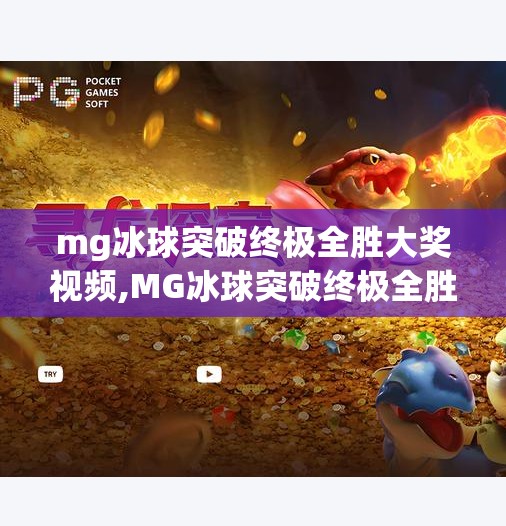 mg冰球突破终极全胜大奖视频,MG冰球突破终极全胜大奖视频曝光！揭秘玩家如何实现零风险暴富？