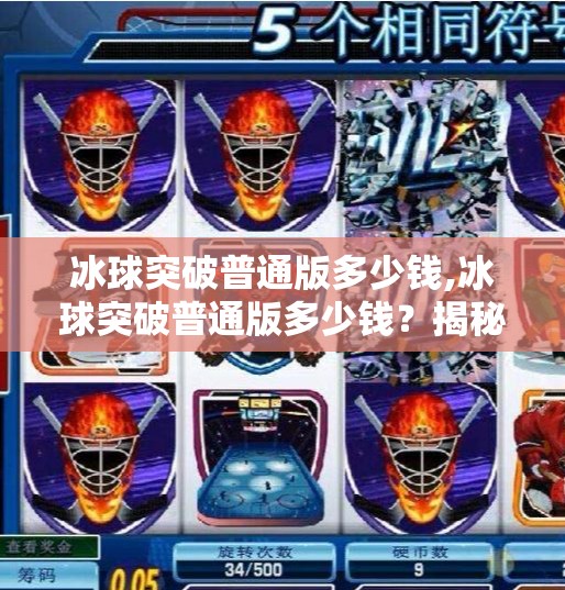 冰球突破普通版多少钱,冰球突破普通版多少钱？揭秘这款经典游戏的价格密码与隐藏价值！
