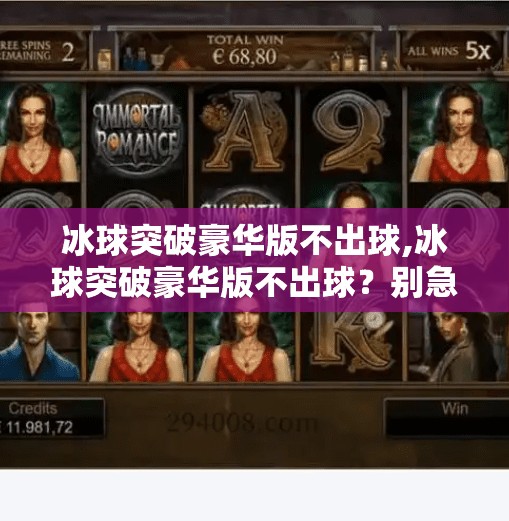 冰球突破豪华版不出球,冰球突破豪华版不出球？别急，这可能是你没搞懂的隐藏机制！