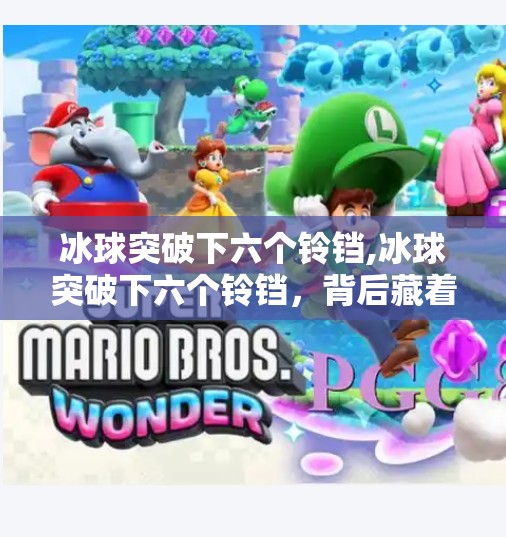 冰球突破下六个铃铛,冰球突破下六个铃铛，背后藏着怎样的冷门玄机？