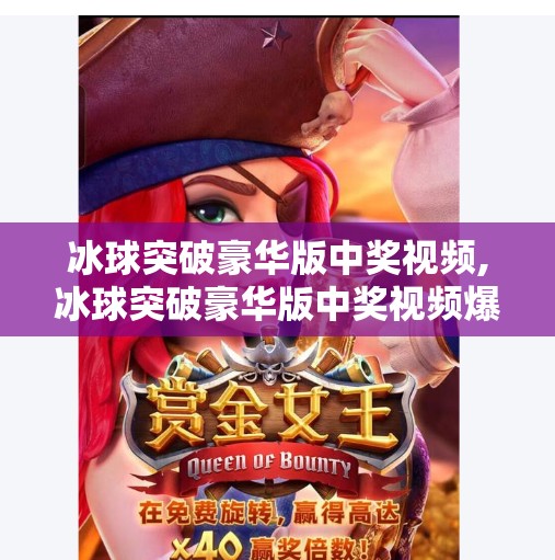 冰球突破豪华版中奖视频,冰球突破豪华版中奖视频爆火背后，是运气还是算法陷阱？