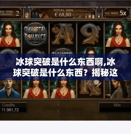 冰球突破是什么东西啊,冰球突破是什么东西？揭秘这款风靡全球的冰上魔术运动