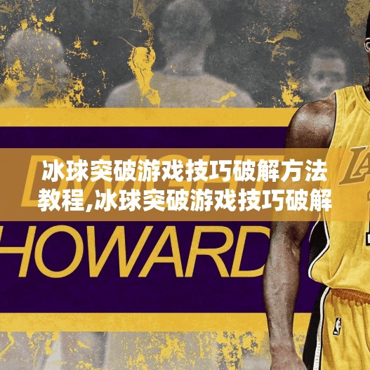 冰球突破游戏技巧破解方法教程,冰球突破游戏技巧破解方法全解析，从入门到高手的进阶之路