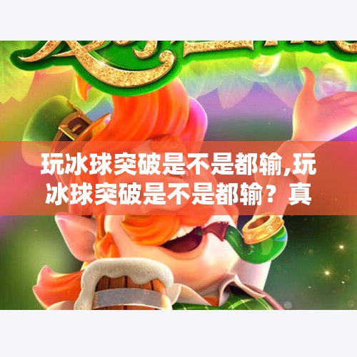 玩冰球突破是不是都输,玩冰球突破是不是都输？真相可能让你大跌眼镜！