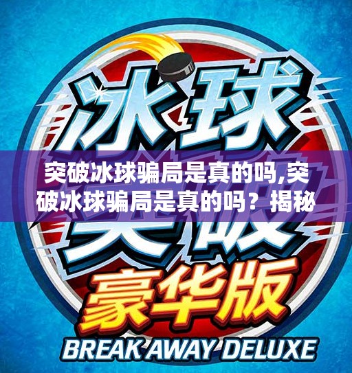 突破冰球骗局是真的吗,突破冰球骗局是真的吗？揭秘网络热门神操作背后的真相