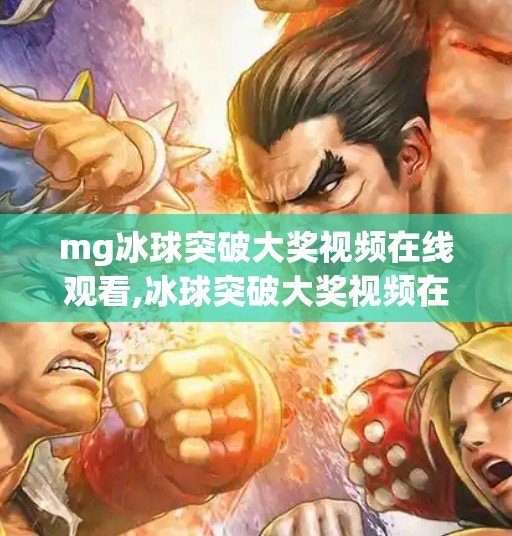 mg冰球突破大奖视频在线观看,冰球突破大奖视频在线观看全解析，娱乐与策略的完美融合