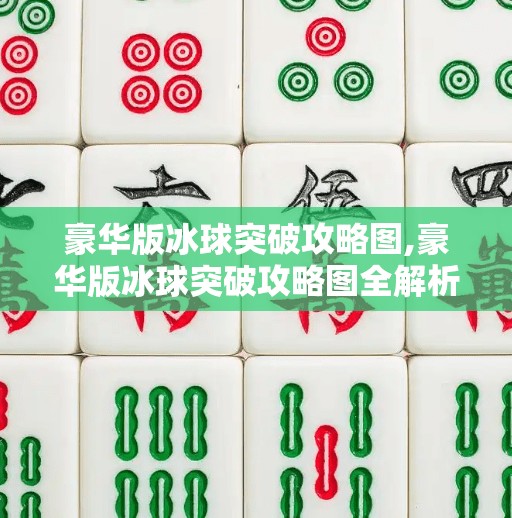 豪华版冰球突破攻略图,豪华版冰球突破攻略图全解析，新手必看，高手进阶秘籍大公开！