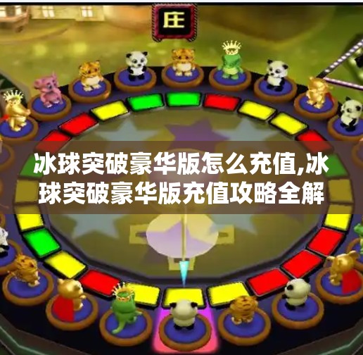 冰球突破豪华版怎么充值,冰球突破豪华版充值攻略全解析，新手必看，避免踩坑！