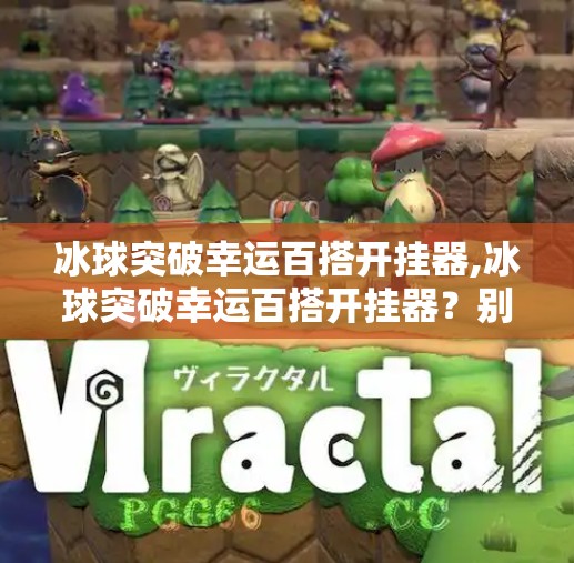 冰球突破幸运百搭开挂器,冰球突破幸运百搭开挂器？别让捷径毁了你的游戏乐趣！