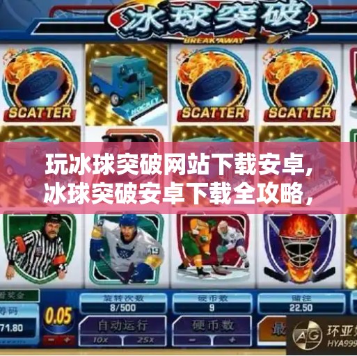 玩冰球突破网站下载安卓,冰球突破安卓下载全攻略，新手入门与避坑指南，轻松畅玩热血体育竞技！