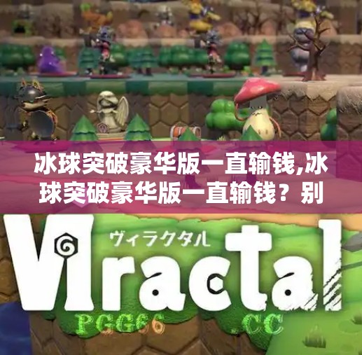 冰球突破豪华版一直输钱,冰球突破豪华版一直输钱？别让赌瘾偷走你的钱包！