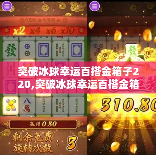 突破冰球幸运百搭金箱子220,突破冰球幸运百搭金箱子220，一场游戏与现实交织的奇妙冒险