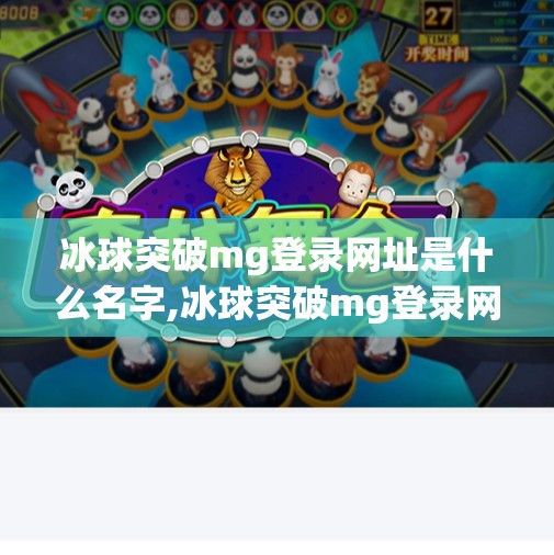 冰球突破mg登录网址是什么名字,冰球突破mg登录网址是什么名字？揭秘背后的游戏真相与风险警示