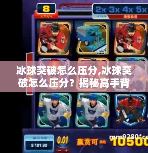 冰球突破怎么压分,冰球突破怎么压分？揭秘高手背后的心理战与数据流
