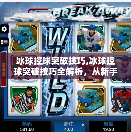 冰球控球突破技巧,冰球控球突破技巧全解析，从新手到高手的进阶之路