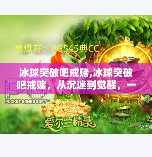 冰球突破吧戒赌,冰球突破吧戒赌，从沉迷到觉醒，一个玩家的真实心路历程